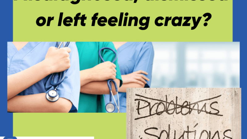 Misdiagnosed, dismissed or left feeling crazy like your symptoms aren't real?